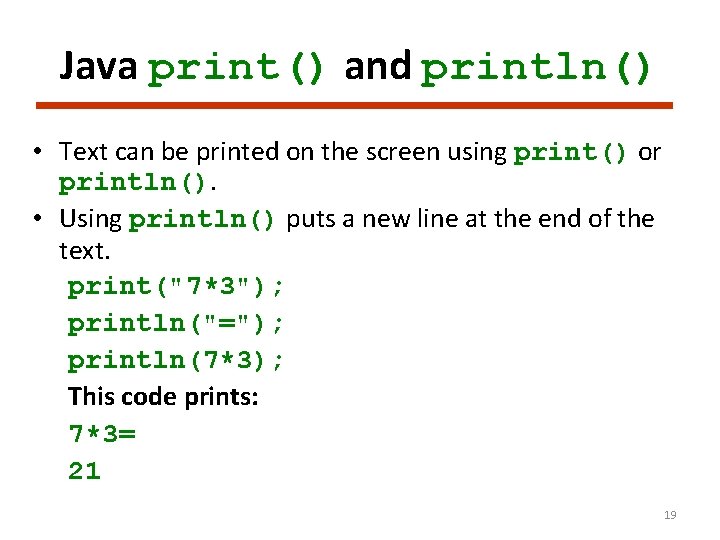 Java print() and println() • Text can be printed on the screen using print()