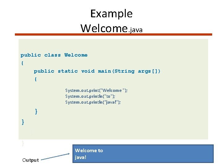 Example Welcome. java public class Welcome { public static void main(String args[]) { System.