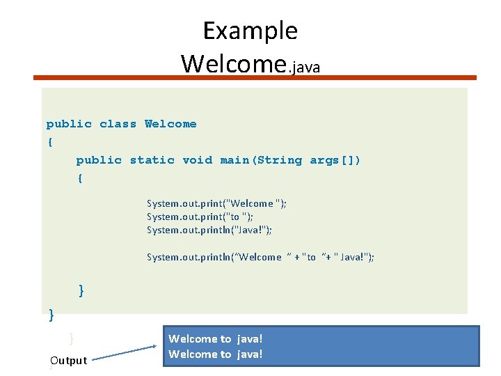 Example Welcome. java public class Welcome { public static void main(String args[]) { System.
