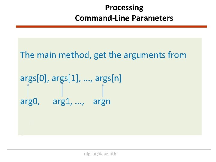 Processing Command-Line Parameters The main method, get the arguments from args[0], args[1], . .
