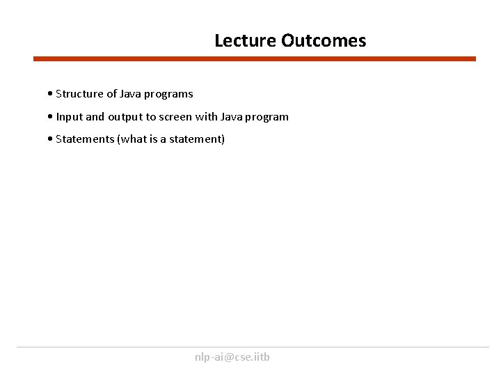 Lecture Outcomes • Structure of Java programs • Input and output to screen with
