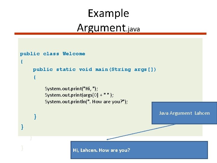 Example Argument. java public class Welcome { public static void main(String args[]) { System.