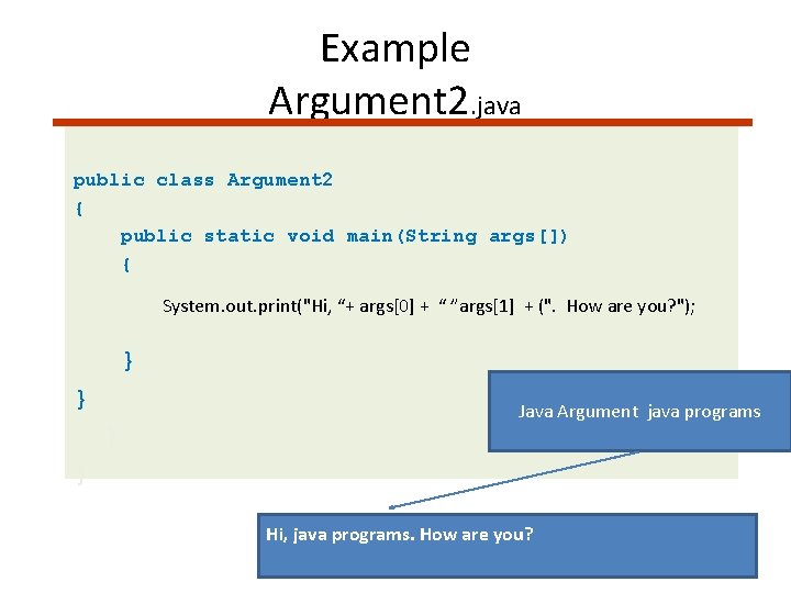Example Argument 2. java public class Argument 2 { public static void main(String args[])
