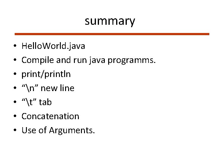 summary • • Hello. World. java Compile and run java programms. print/println “n” new