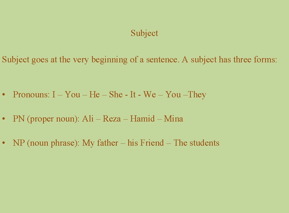 Subject goes at the very beginning of a sentence. A subject has three forms: