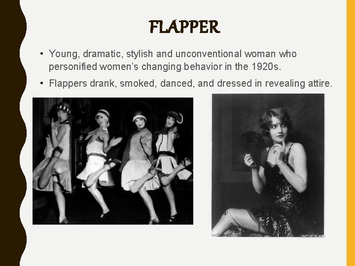 FLAPPER • Young, dramatic, stylish and unconventional woman who personified women’s changing behavior in