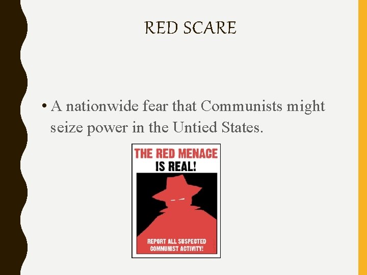 RED SCARE • A nationwide fear that Communists might seize power in the Untied