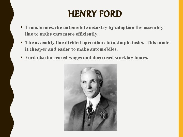 HENRY FORD • Transformed the automobile industry by adapting the assembly line to make