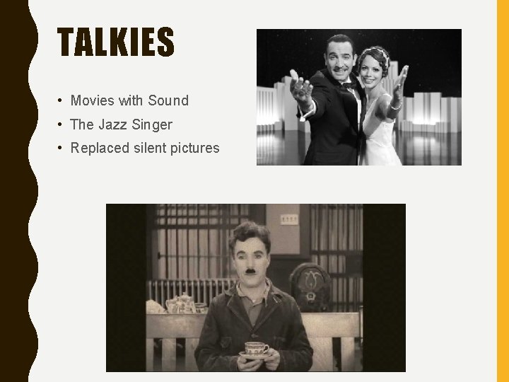 TALKIES • Movies with Sound • The Jazz Singer • Replaced silent pictures 