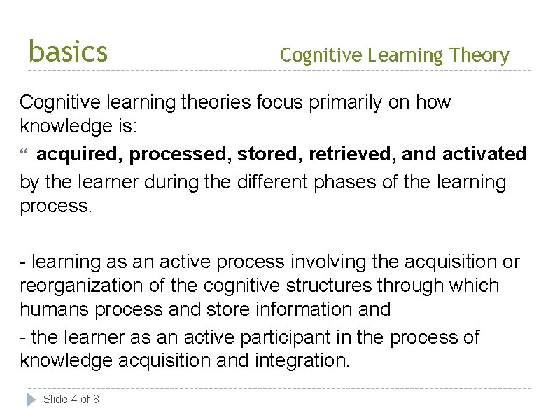 basics Cognitive Learning Theory Cognitive learning theories focus primarily on how knowledge is: acquired,