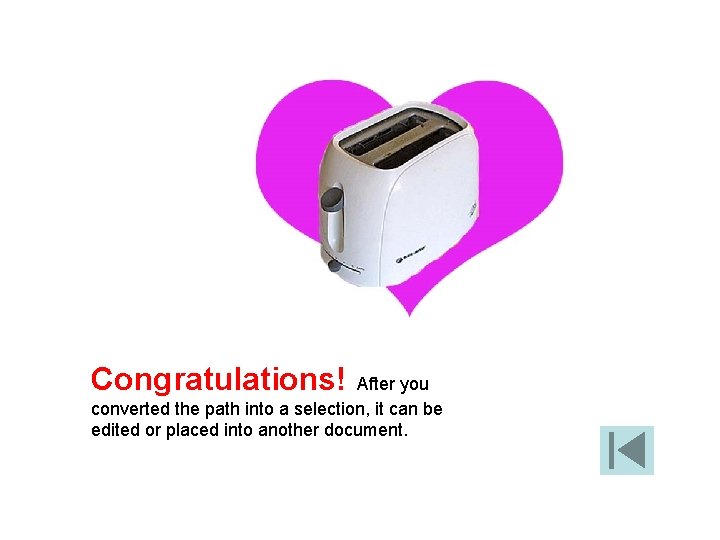Congratulations! After you converted the path into a selection, it can be edited or