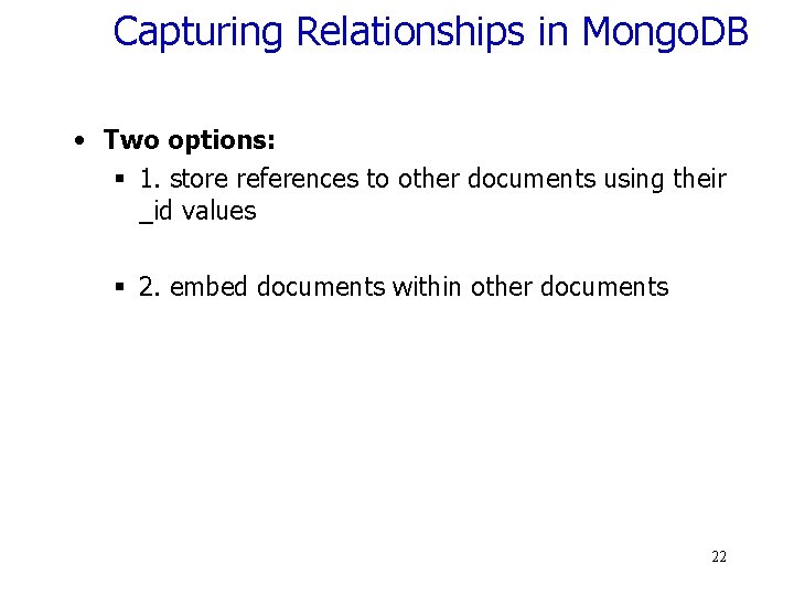Capturing Relationships in Mongo. DB • Two options: § 1. store references to other