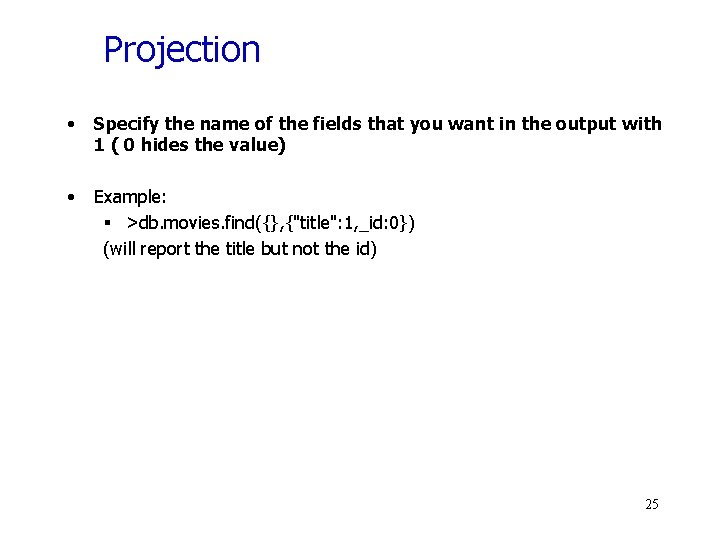 Projection • Specify the name of the fields that you want in the output