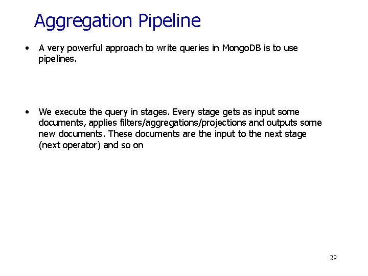 Aggregation Pipeline • A very powerful approach to write queries in Mongo. DB is