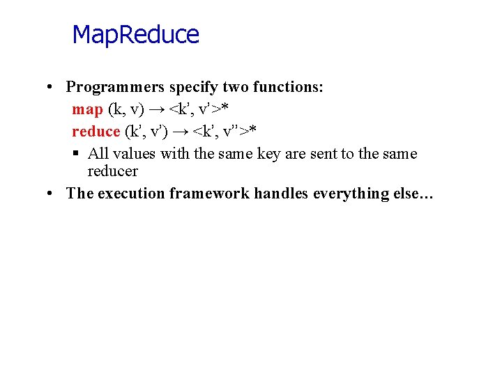 Map. Reduce • Programmers specify two functions: map (k, v) → <k’, v’>* reduce