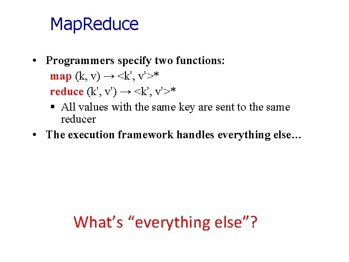 Map. Reduce • Programmers specify two functions: map (k, v) → <k’, v’>* reduce