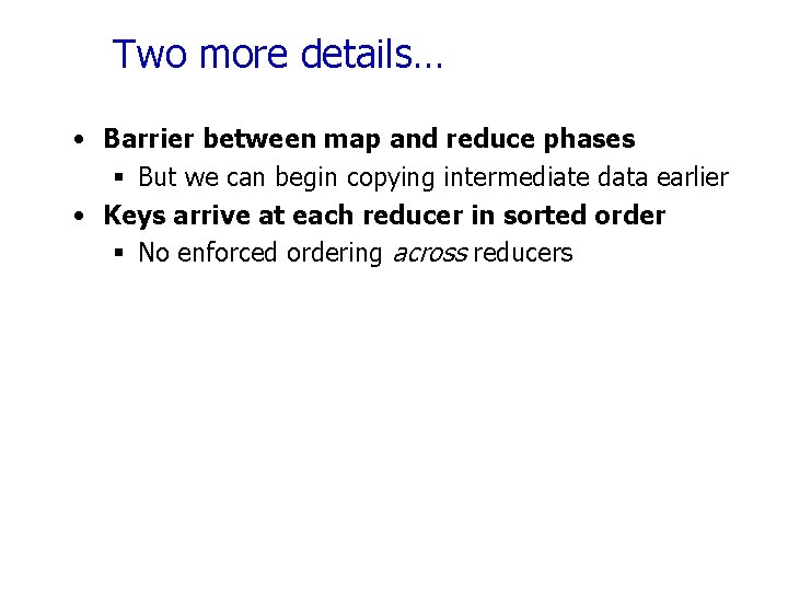 Two more details… • Barrier between map and reduce phases § But we can