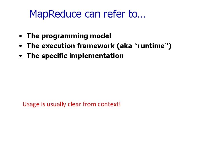 Map. Reduce can refer to… • The programming model • The execution framework (aka
