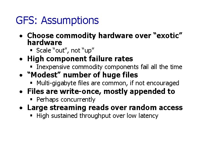 GFS: Assumptions • Choose commodity hardware over “exotic” hardware § Scale “out”, not “up”