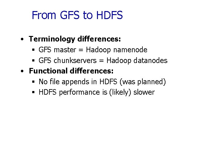From GFS to HDFS • Terminology differences: § GFS master = Hadoop namenode §