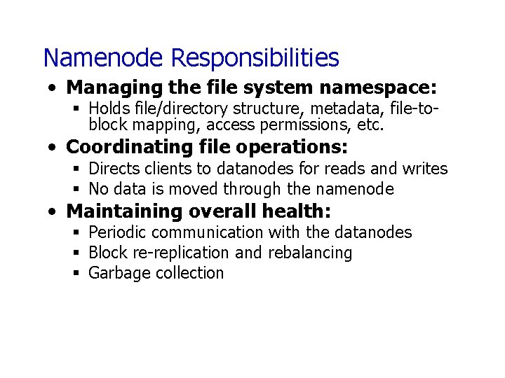 Namenode Responsibilities • Managing the file system namespace: § Holds file/directory structure, metadata, file-toblock