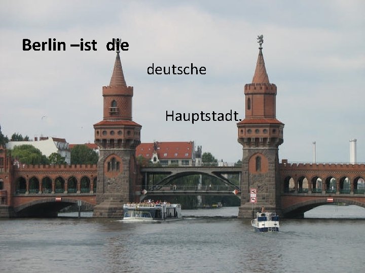 Berlin –ist die deutsche Hauptstadt. 