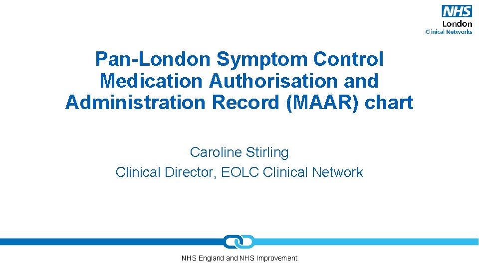 Pan-London Symptom Control Medication Authorisation and Administration Record (MAAR) chart Caroline Stirling Clinical Director,