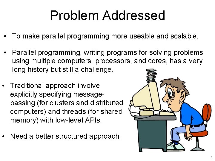 Problem Addressed • To make parallel programming more useable and scalable. • Parallel programming,