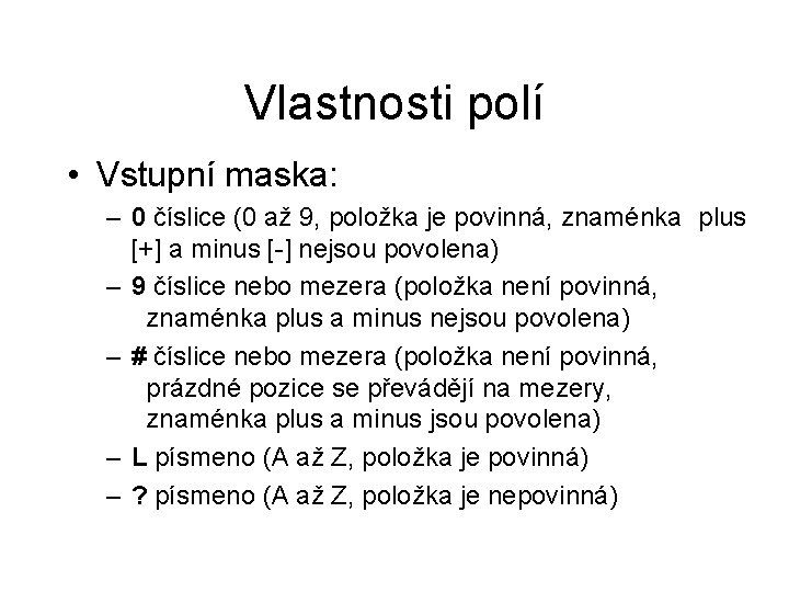 Vlastnosti polí • Vstupní maska: – 0 číslice (0 až 9, položka je povinná,