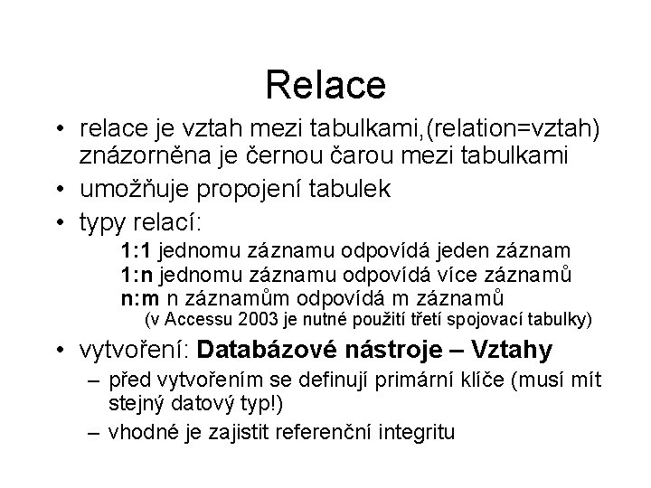 Relace • relace je vztah mezi tabulkami, (relation=vztah) znázorněna je černou čarou mezi tabulkami