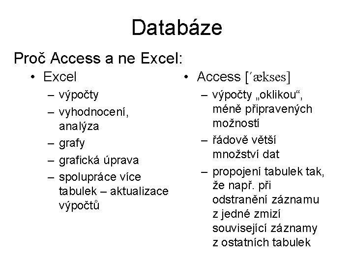 Databáze Proč Access a ne Excel: • Excel – výpočty – vyhodnocení, analýza –