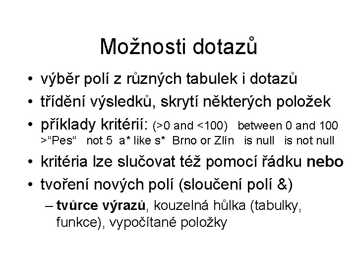 Možnosti dotazů • výběr polí z různých tabulek i dotazů • třídění výsledků, skrytí