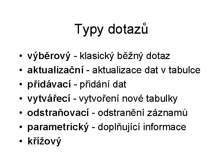 Typy dotazů • • výběrový - klasický běžný dotaz aktualizační - aktualizace dat v