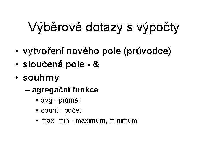 Výběrové dotazy s výpočty • vytvoření nového pole (průvodce) • sloučená pole - &