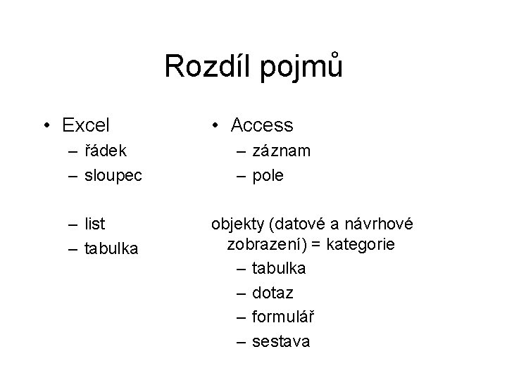 Rozdíl pojmů • Excel – řádek – sloupec – list – tabulka • Access