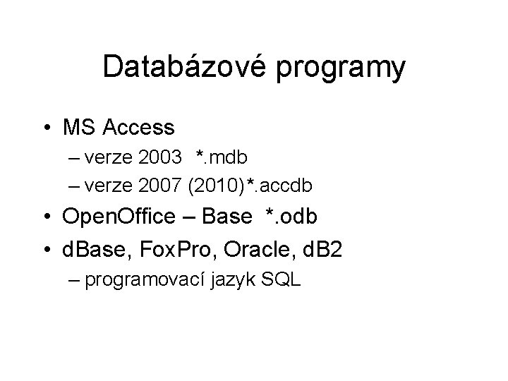 Databázové programy • MS Access – verze 2003 *. mdb – verze 2007 (2010)*.