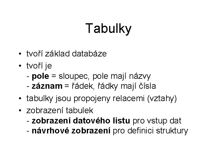 Tabulky • tvoří základ databáze • tvoří je - pole = sloupec, pole mají