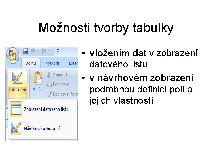 Možnosti tvorby tabulky • vložením dat v zobrazení datového listu • v návrhovém zobrazení
