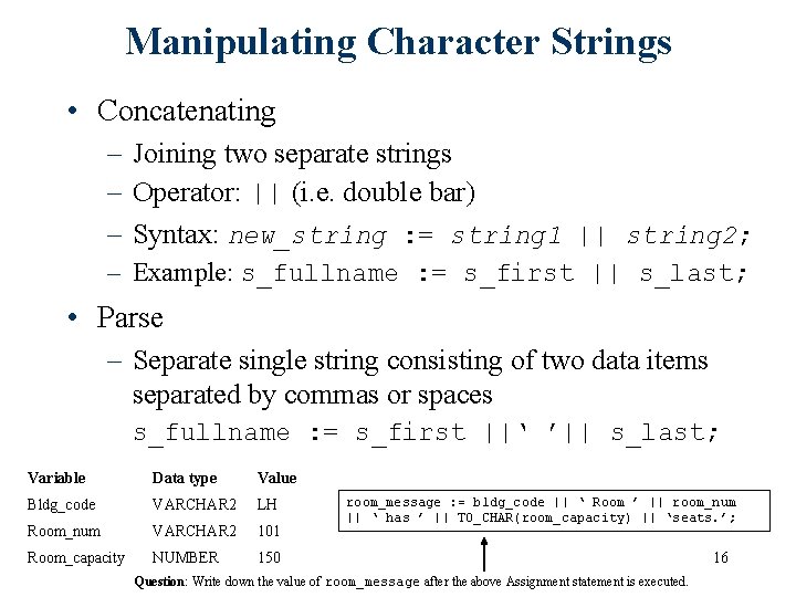 Manipulating Character Strings • Concatenating – Joining two separate strings – Operator: || (i.