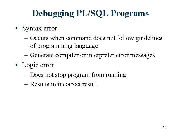 Debugging PL/SQL Programs • Syntax error – Occurs when command does not follow guidelines