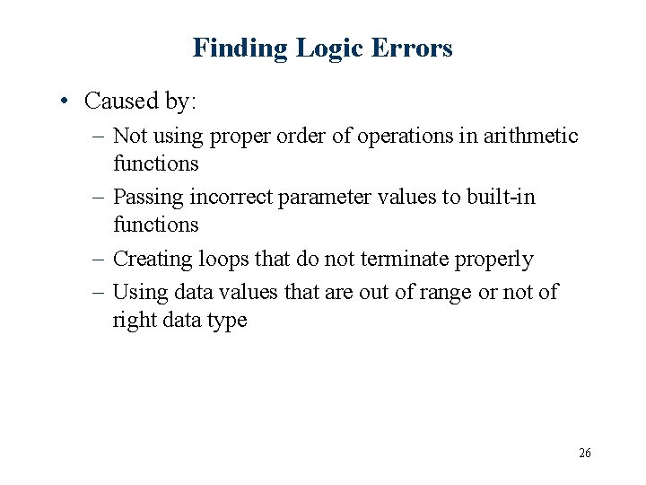 Finding Logic Errors • Caused by: – Not using proper order of operations in