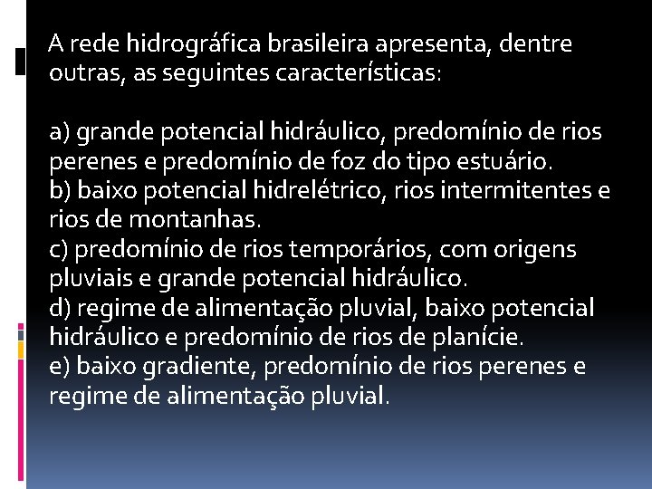 A rede hidrográfica brasileira apresenta, dentre outras, as seguintes características: a) grande potencial hidráulico,
