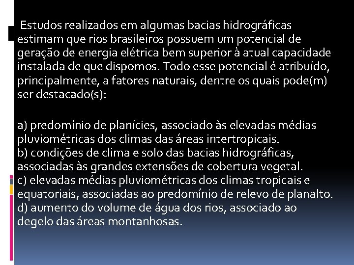 Estudos realizados em algumas bacias hidrográficas estimam que rios brasileiros possuem um potencial de