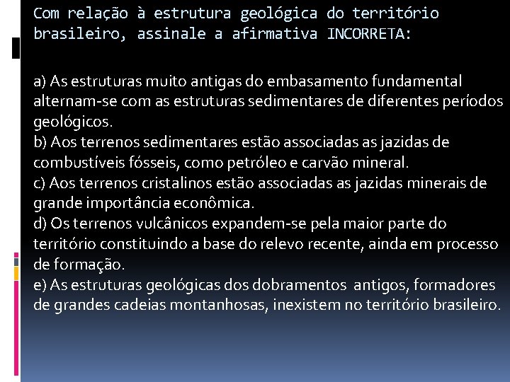 Com relação à estrutura geológica do território brasileiro, assinale a afirmativa INCORRETA: a) As
