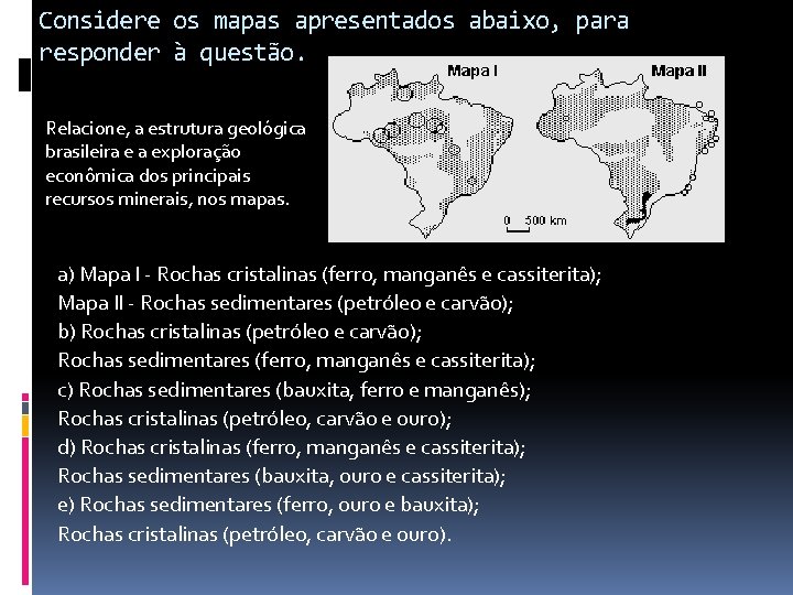 Considere os mapas apresentados abaixo, para responder à questão. Relacione, a estrutura geológica brasileira