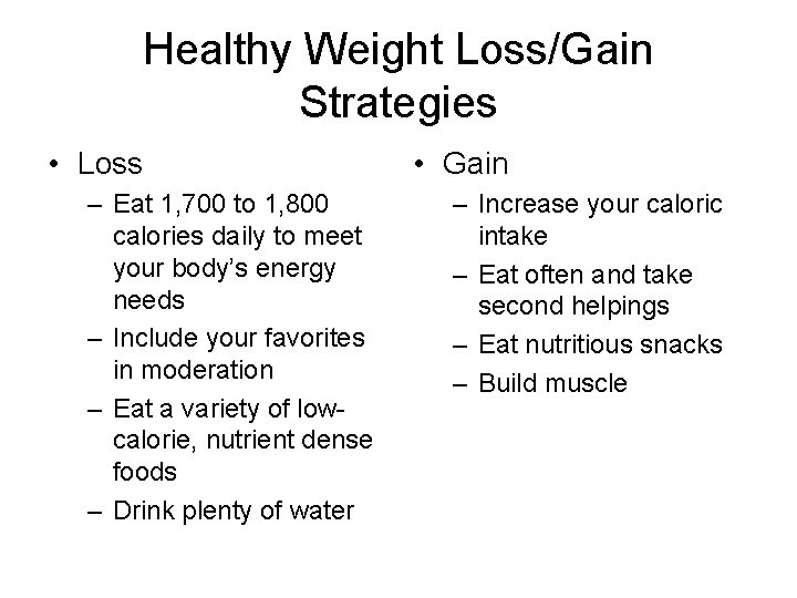 Healthy Weight Loss/Gain Strategies • Loss – Eat 1, 700 to 1, 800 calories