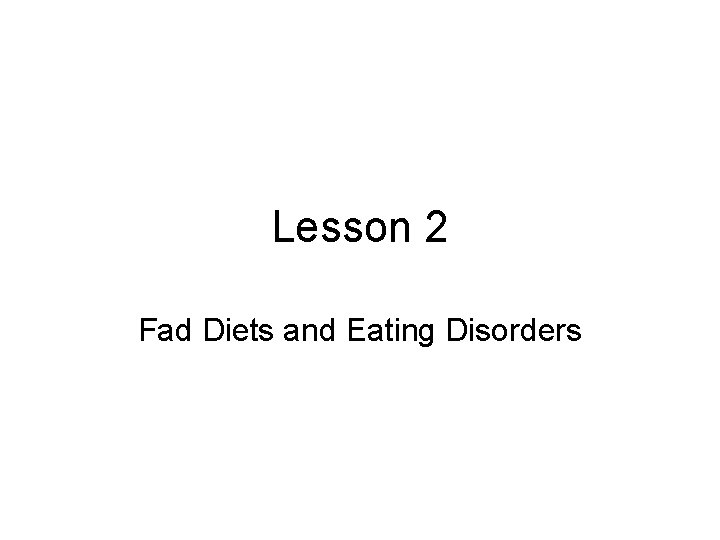 Lesson 2 Fad Diets and Eating Disorders 