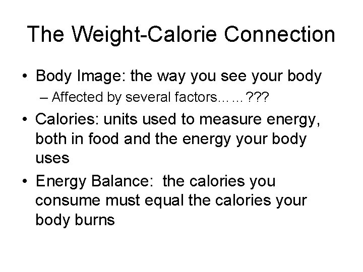 The Weight-Calorie Connection • Body Image: the way you see your body – Affected