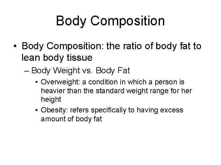 Body Composition • Body Composition: the ratio of body fat to lean body tissue