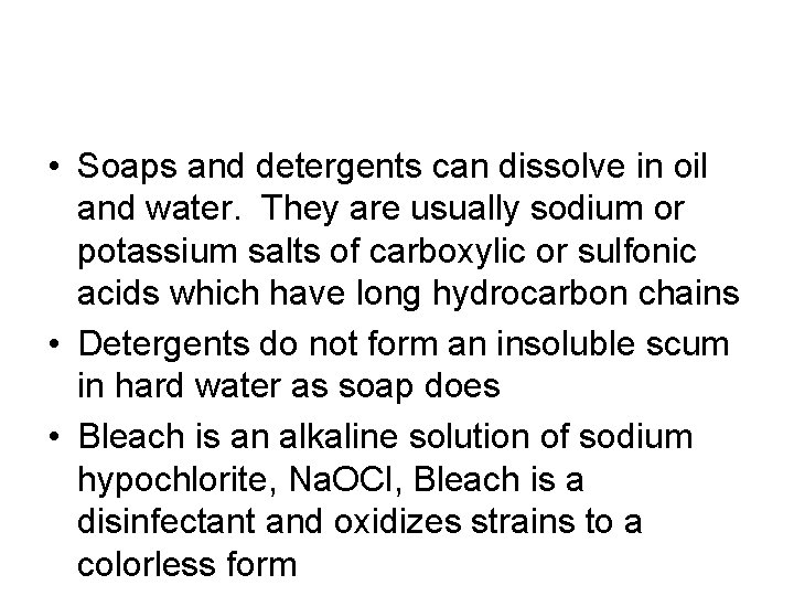  • Soaps and detergents can dissolve in oil and water. They are usually